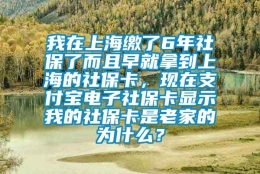 我在上海缴了6年社保了而且早就拿到上海的社保卡，现在支付宝电子社保卡显示我的社保卡是老家的为什么？