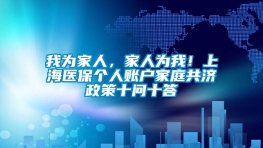 我为家人，家人为我！上海医保个人账户家庭共济政策十问十答