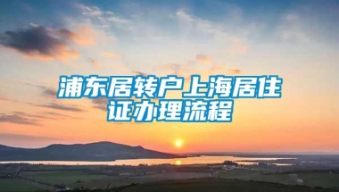 浦东居转户上海居住证办理流程