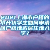 2021上海市户籍的小升初学生如何申请回户籍地或居住地入学？