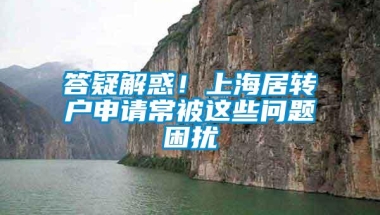 答疑解惑！上海居转户申请常被这些问题困扰