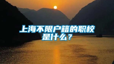 上海不限户籍的职校是什么？