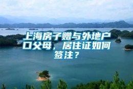 上海房子赠与外地户口父母，居住证如何签注？