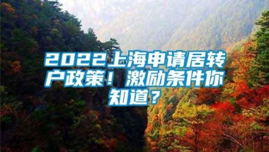 2022上海申请居转户政策！激励条件你知道？