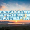 2022年上海应届生落户新政策细则！错过再无资格落户上海！