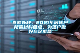 查漏补缺，2021年居转户所需材料盘点，为落户做好充足准备