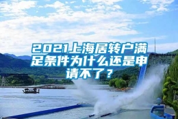 2021上海居转户满足条件为什么还是申请不了？