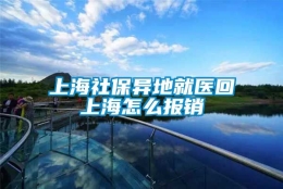 上海社保异地就医回上海怎么报销