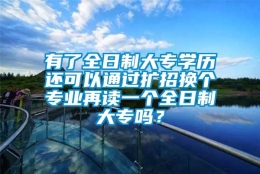 有了全日制大专学历还可以通过扩招换个专业再读一个全日制大专吗？