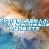 苏州引进海外高层次人才2.2万人 中央统战部来苏调研海外统战工作