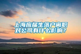 上海应届生落户离职对公司有什么影响？