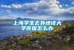 上海学生去外地读大学医保怎么办