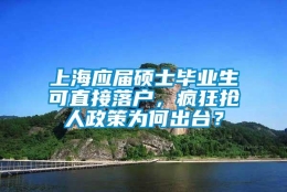 上海应届硕士毕业生可直接落户，疯狂抢人政策为何出台？