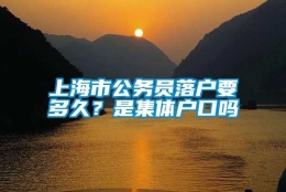 上海市公务员落户要多久？是集体户口吗