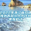 2022年浙江省引进海外高层次人才计划申报启动