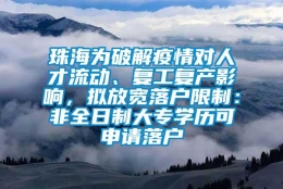 珠海为破解疫情对人才流动、复工复产影响，拟放宽落户限制：非全日制大专学历可申请落户