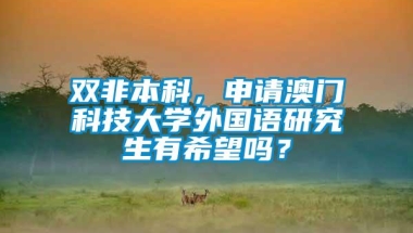 双非本科，申请澳门科技大学外国语研究生有希望吗？