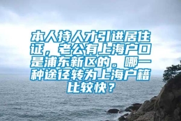 本人持人才引进居住证，老公有上海户口是浦东新区的。哪一种途径转为上海户籍比较快？