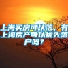 上海买房可以落，有上海房产可以优先落户吗？