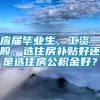 应届毕业生，工资一般，选住房补贴好还是选住房公积金好？