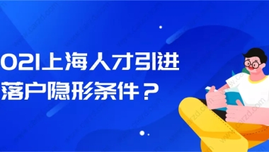 2021上海市人才引进落户条件是什么？这条隐形条件你要知道！