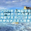 2021年上海留学生落户状态，我办理上海留学生落户，还是未申报状态怎么回事？