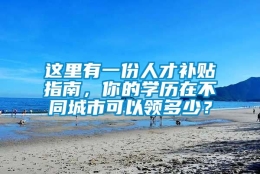 这里有一份人才补贴指南，你的学历在不同城市可以领多少？