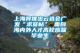 上海将推出云选会广发“求贤帖” 面向海内外人才高校应届毕业生