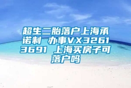 超生二胎落户上海承诺制 办事VX32613691 上海买房子可落户吗