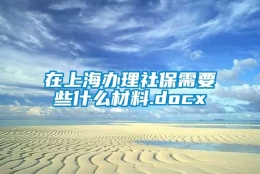 在上海办理社保需要些什么材料.docx