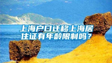 上海户口迁移上海居住证有年龄限制吗？