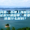 问题：办理上海居住证积分通知单，需要准备什么材料？