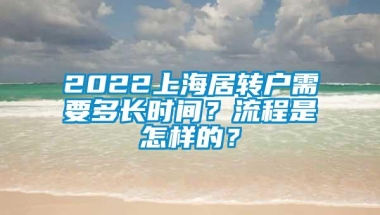 2022上海居转户需要多长时间？流程是怎样的？