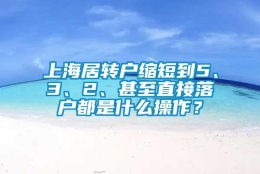 上海居转户缩短到5、3、2、甚至直接落户都是什么操作？