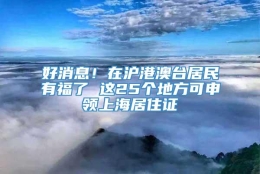 好消息！在沪港澳台居民有福了 这25个地方可申领上海居住证