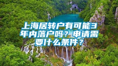 上海居转户有可能3年内落户吗？申请需要什么条件？