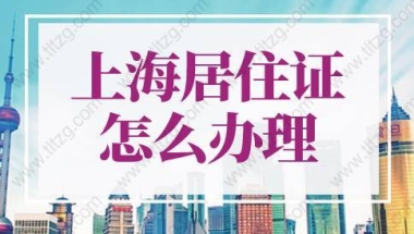 2022年上海居住证怎么办理？上海居住证办理流程资料指南！