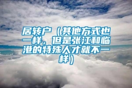 居转户（其他方式也一样，但是张江和临港的特殊人才就不一样）