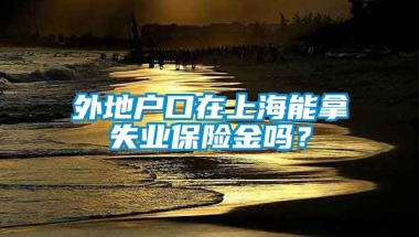 外地户口在上海能拿失业保险金吗？