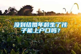 没到结婚年龄生了孩子能上户口吗？