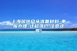 上海居转户从准备材料-申报办理-迁移落户,注意这些!