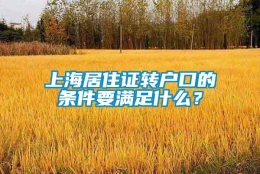 上海居住证转户口的条件要满足什么？