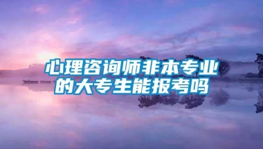 心理咨询师非本专业的大专生能报考吗