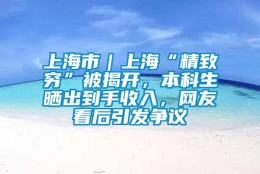 上海市｜上海“精致穷”被揭开，本科生晒出到手收入，网友看后引发争议