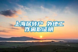 上海居转户 外地工作离职证明