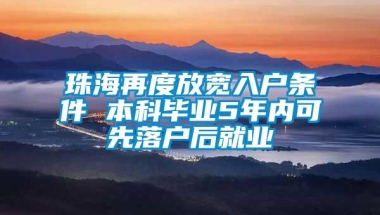 珠海再度放宽入户条件 本科毕业5年内可先落户后就业