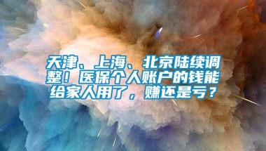 天津、上海、北京陆续调整！医保个人账户的钱能给家人用了，赚还是亏？