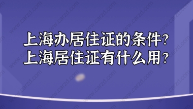 2021外地人在上海办居住证的条件？上海居住证有什么用？