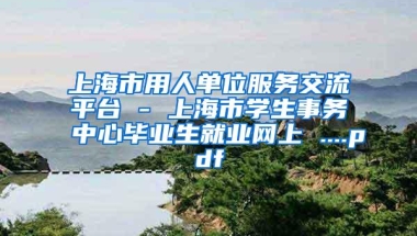 上海市用人单位服务交流平台 - 上海市学生事务中心毕业生就业网上 ....pdf