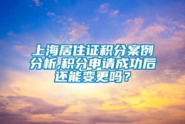 上海居住证积分案例分析,积分申请成功后还能变更吗？